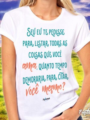 Camiseta Se Eu Te Pedisse Pra Listar – Frase Amor Próprio e Reflexão