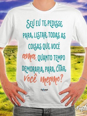 Camiseta Se Eu Te Pedisse Pra Listar – Frase Amor Próprio e Reflexão