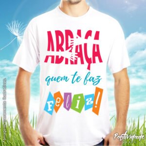 Abraça quem te faz feliz!