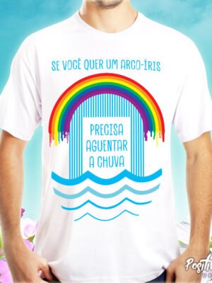 Camiseta Se Você Quer Um Arco-íris – Frase Resiliência