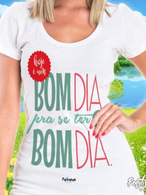 Camiseta Hoje é um Bom Dia Para se Ter um Bom Dia – Positividade