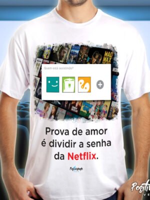 Camiseta Prova de Amor é Dividir a Senha da Netflix