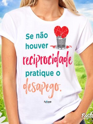Camiseta Reciprocidade ou Desapego – Frase Amor Próprio